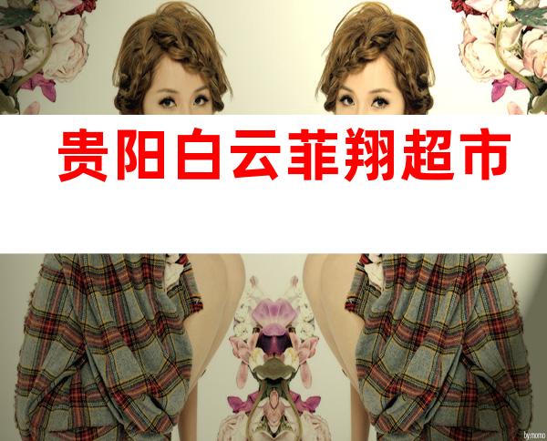 贵阳白云菲翔超市